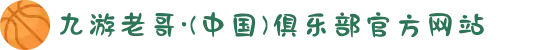 九游老哥·(中国)俱乐部官方网站